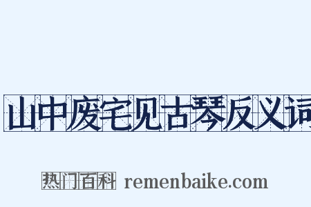 山中废宅见古琴反义词是什么意思的图片